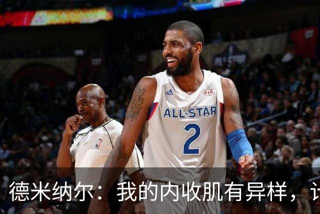 德米纳尔：我的内收肌有异样，计划去上海做扫描检查